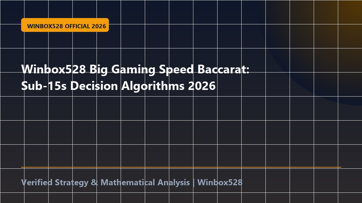 Winbox528 Big Gaming Speed Baccarat: Sub-15s Decision Algorithms 2026